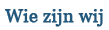 Wie zijn wij